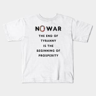 No War The End of Tyranny is The Beginning of The Prosperity Kids T-Shirt